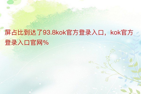 屏占比到达了93.8kok官方登录入口，kok官方登录入口官网%