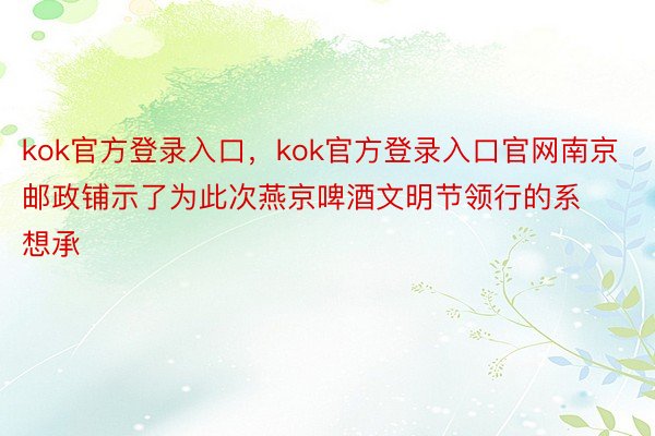 kok官方登录入口，kok官方登录入口官网南京邮政铺示了为此次燕京啤酒文明节领行的系想承
