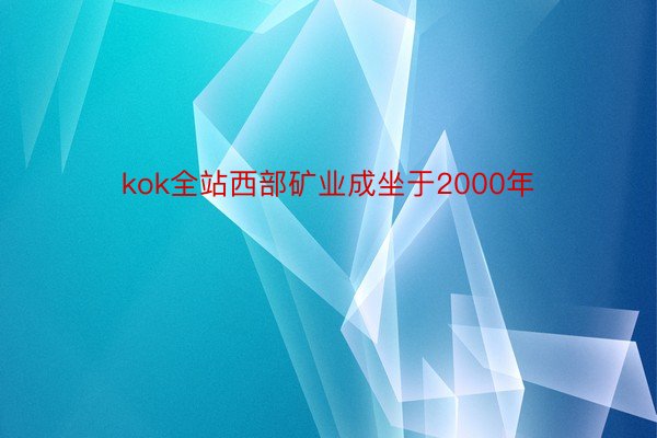 kok全站西部矿业成坐于2000年