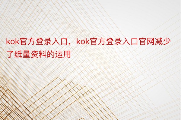 kok官方登录入口，kok官方登录入口官网减少了纸量资料的运用